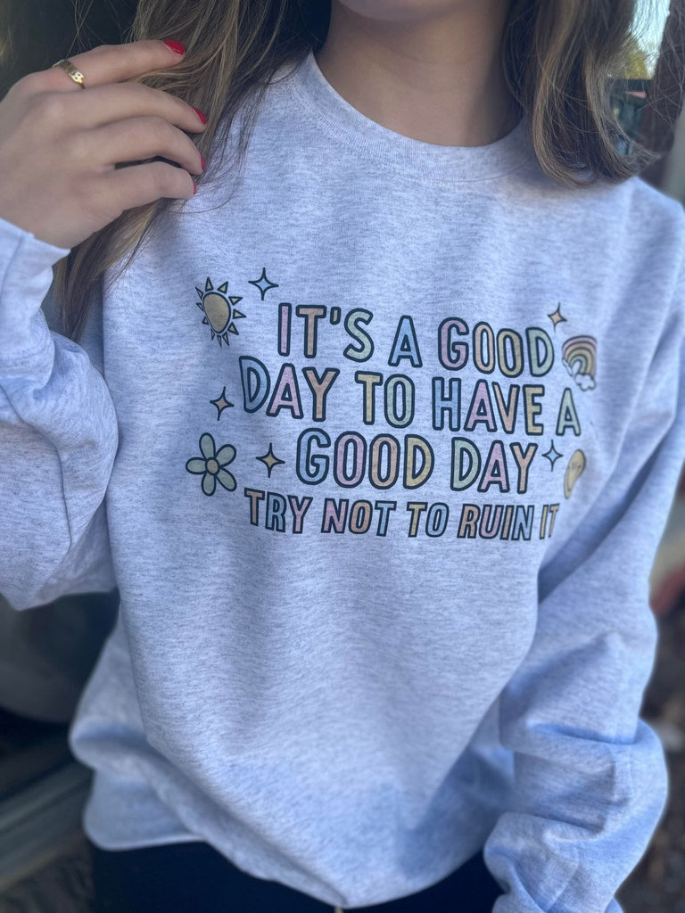 It's A Good Day, Try Not To Ruin It Sweatshirt- ASK Apparel