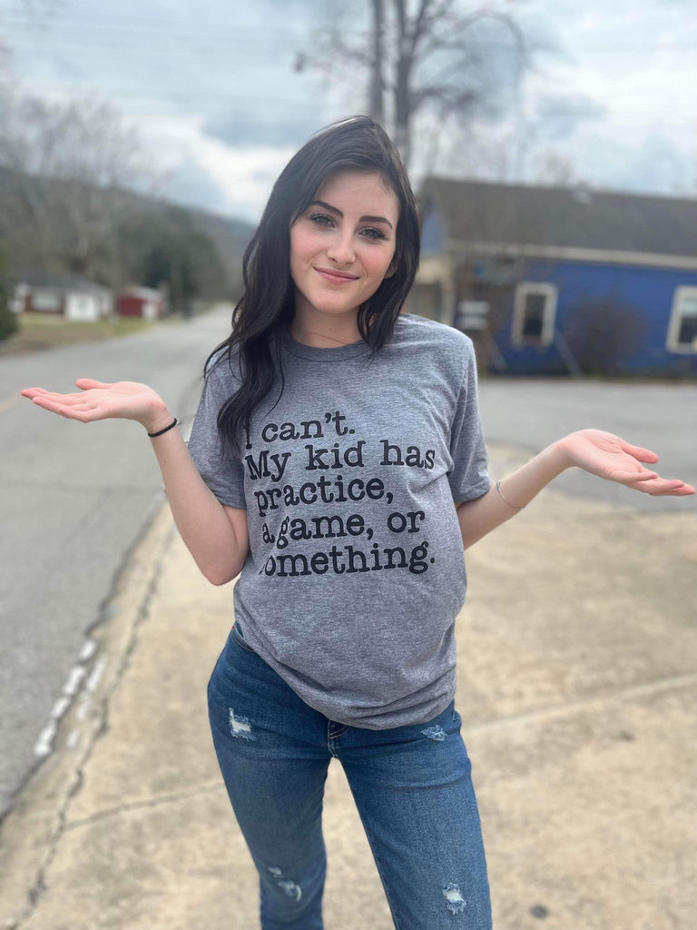 I Can't My Kids Have Practice- ASK Apparel